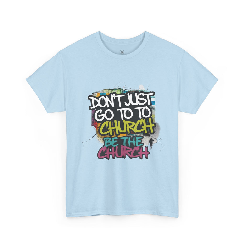 Don’t Just Go To Church — Be The Church Graphic Tee