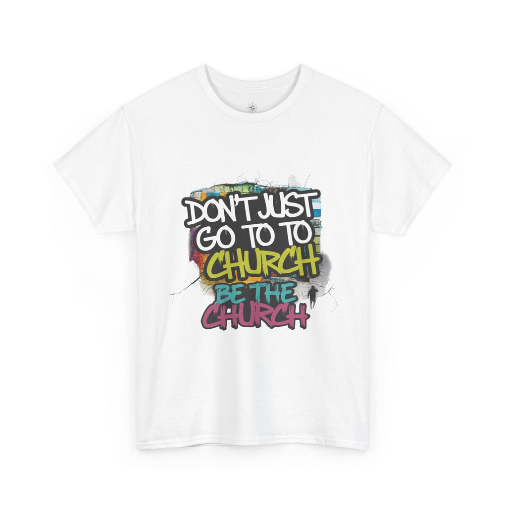 Don’t Just Go To Church — Be The Church Graphic Tee