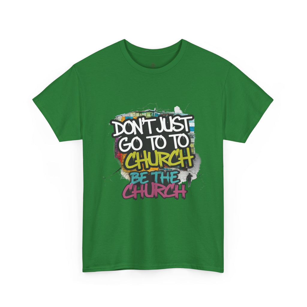 Don’t Just Go To Church — Be The Church Graphic Tee