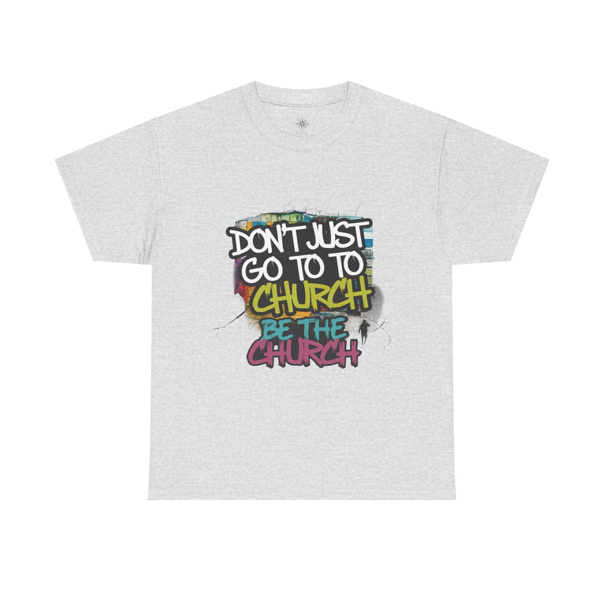 Don’t Just Go To Church — Be The Church Graphic Tee