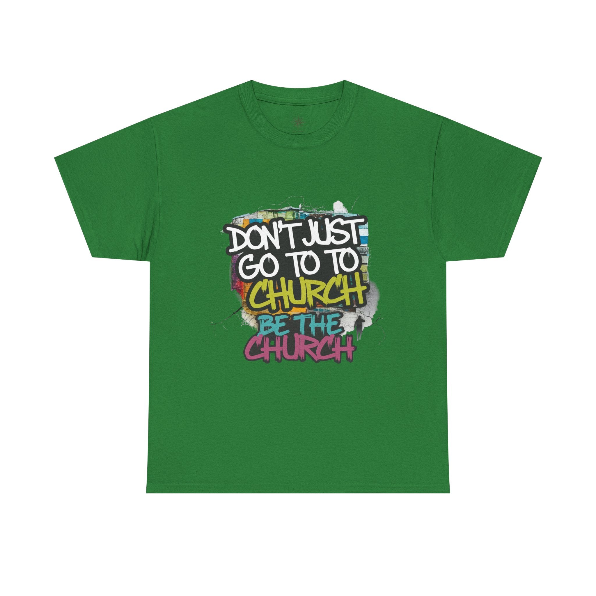 Don’t Just Go To Church — Be The Church Graphic Tee