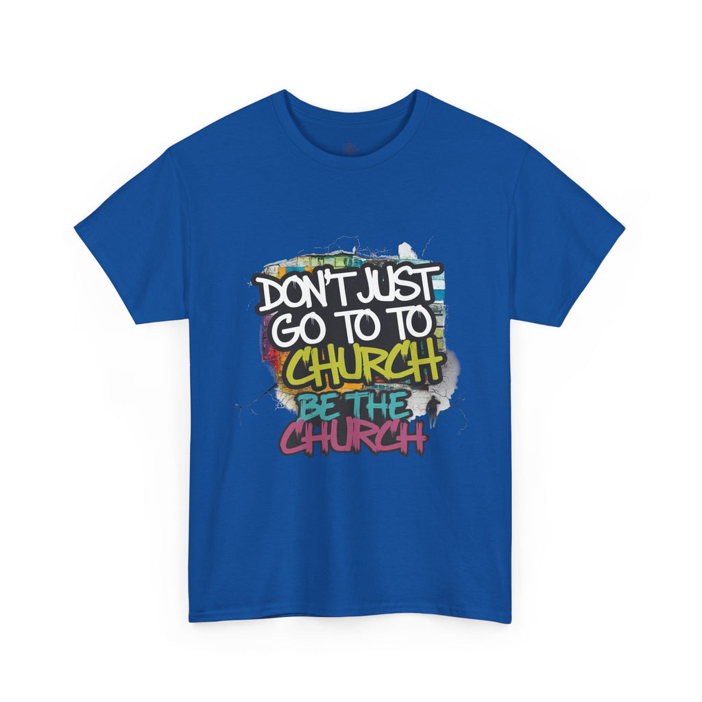 Don’t Just Go To Church — Be The Church Graphic Tee
