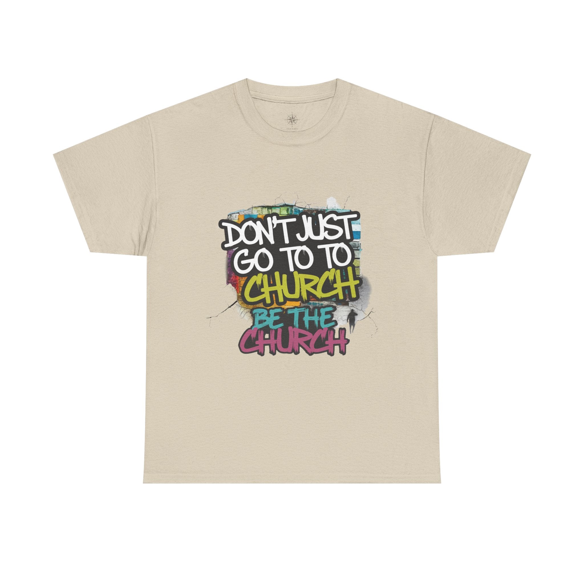 Don’t Just Go To Church — Be The Church Graphic Tee