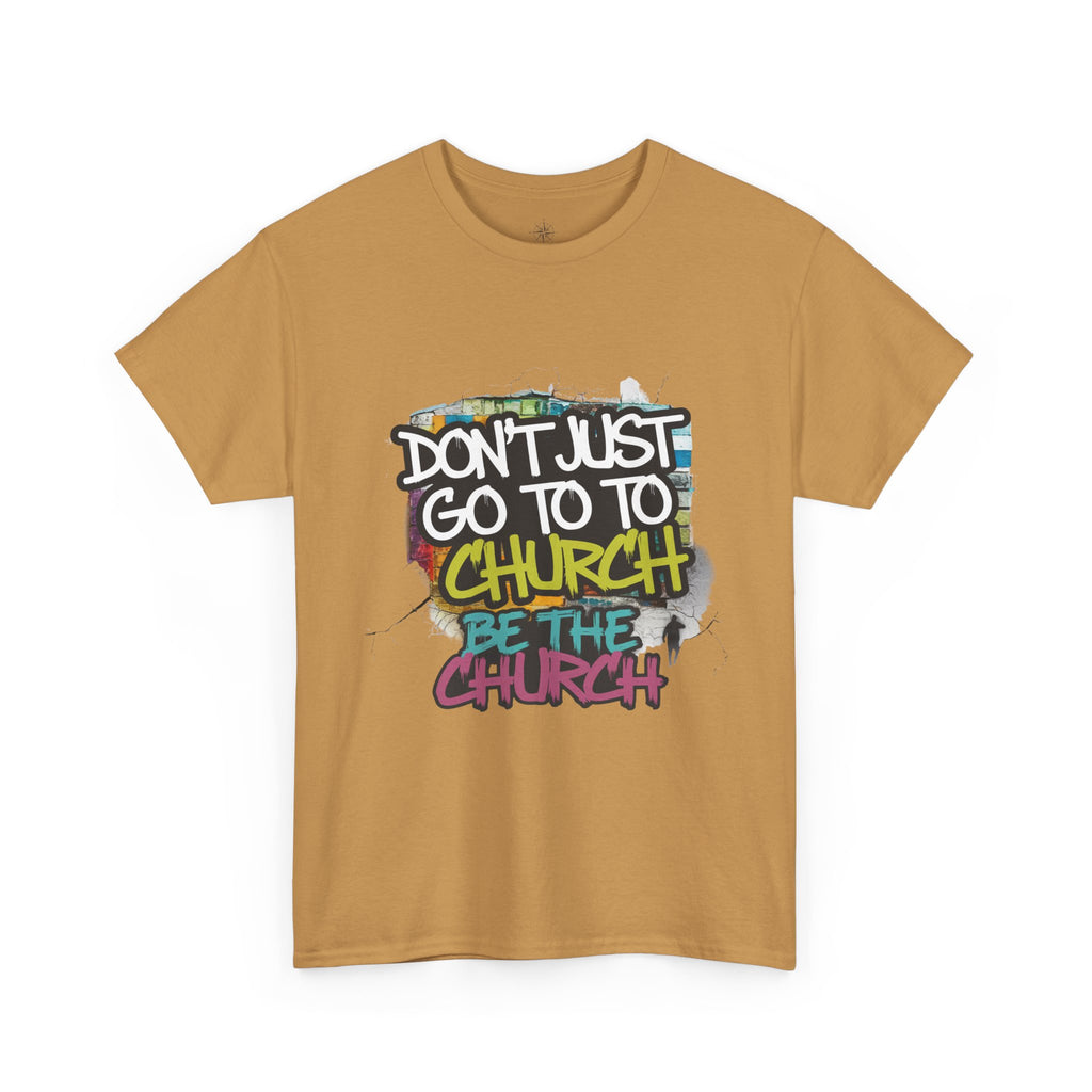 Don’t Just Go To Church — Be The Church Graphic Tee