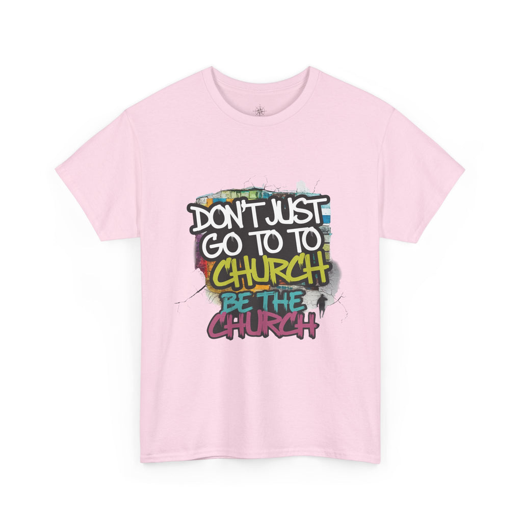 Don’t Just Go To Church — Be The Church Graphic Tee