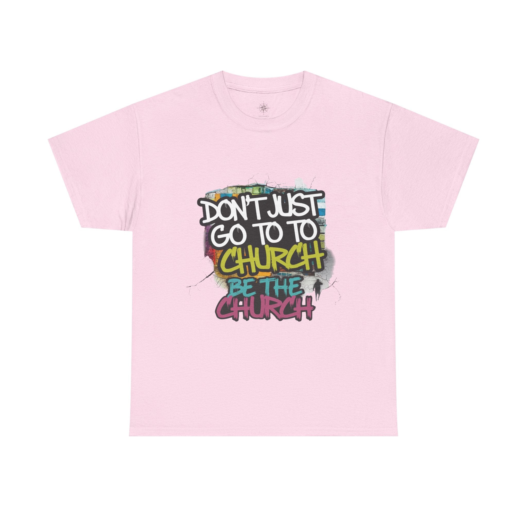 Don’t Just Go To Church — Be The Church Graphic Tee