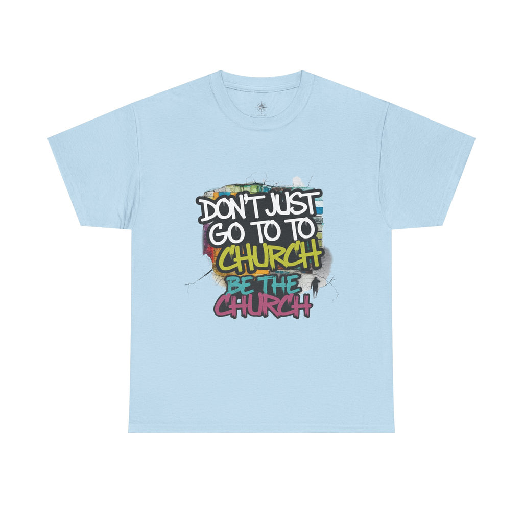 Don’t Just Go To Church — Be The Church Graphic Tee