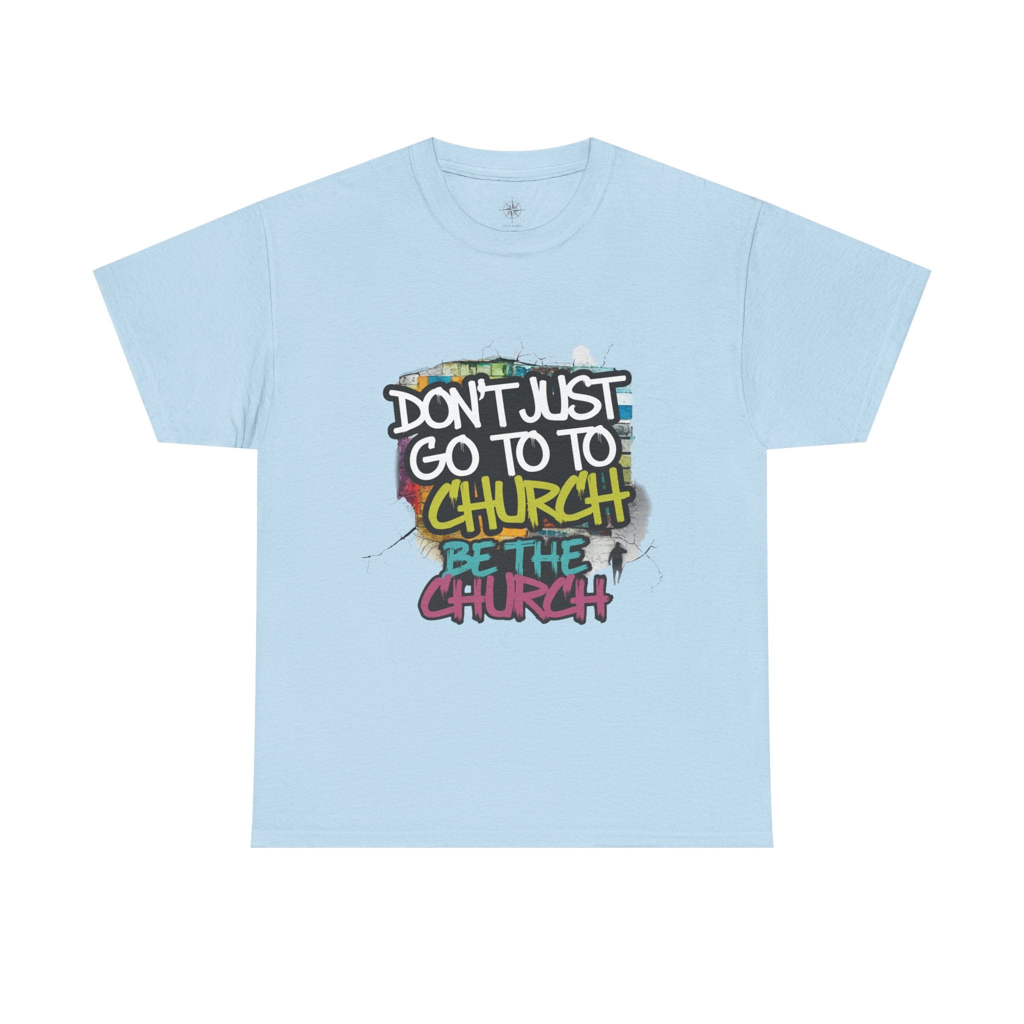 Don’t Just Go To Church — Be The Church Graphic Tee