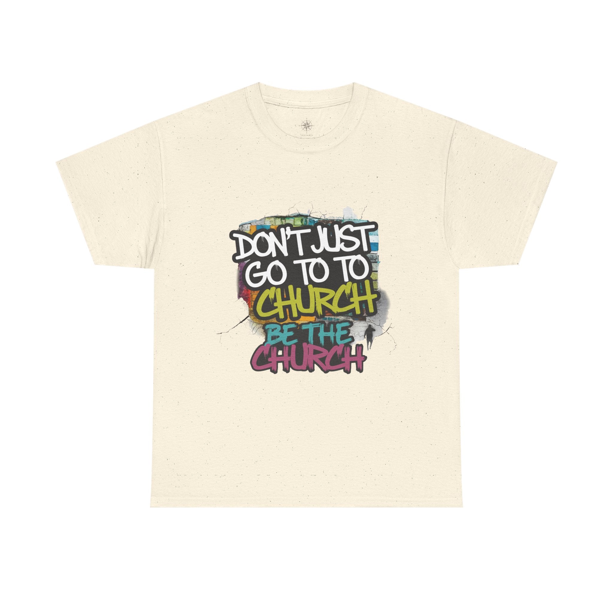 Don’t Just Go To Church — Be The Church Graphic Tee