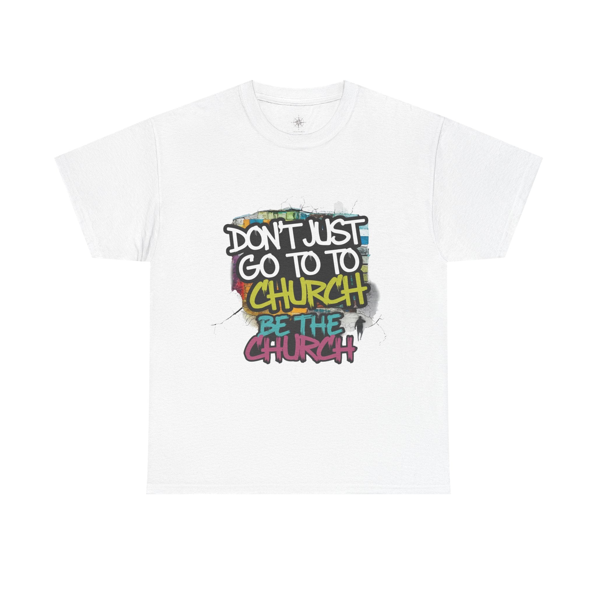 Don’t Just Go To Church — Be The Church Graphic Tee