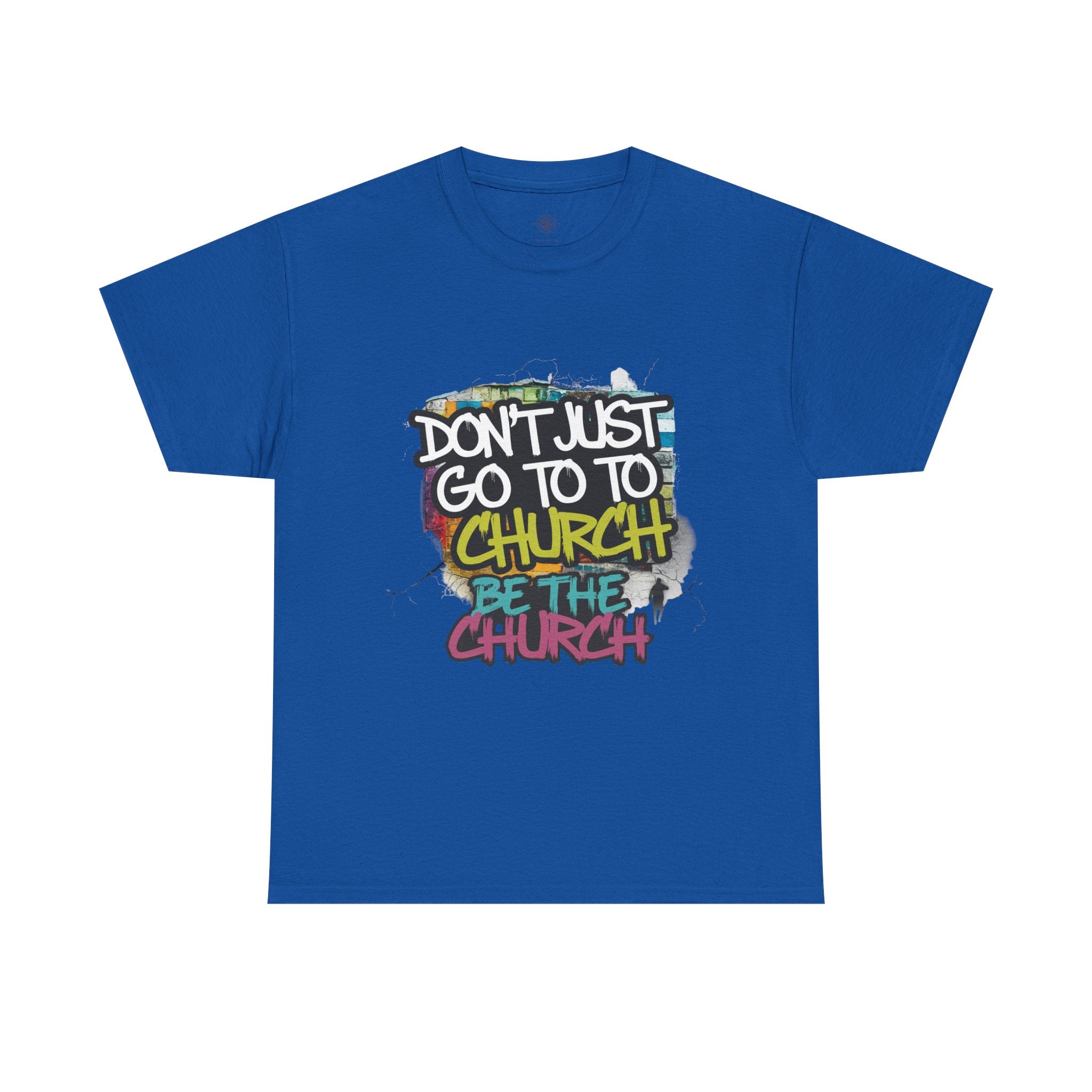 Don’t Just Go To Church — Be The Church Graphic Tee