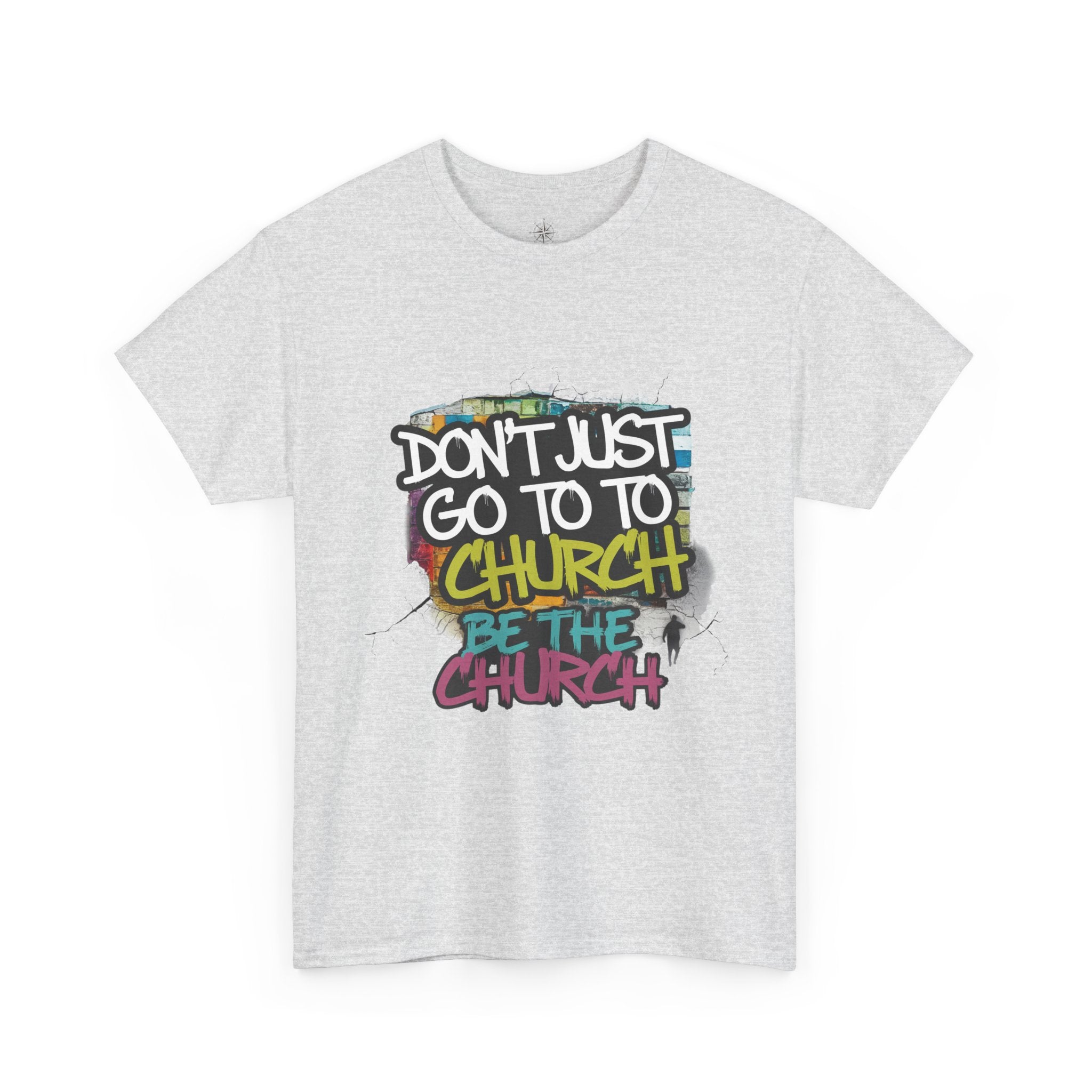 Don’t Just Go To Church — Be The Church Graphic Tee